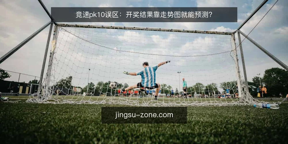 竞速pk10误区：开奖结果靠走势图就能预测？ — 误区一：走势图能直接揭示开奖结果规律 配图