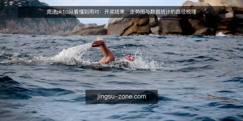 竞速pk10从看懂到用对：开奖结果、走势图与数据统计的路径梳理 — 从开奖结果入手：先解决信息不对称 配图